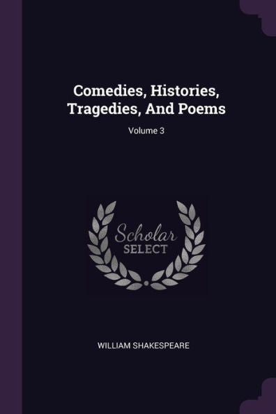 Comedies, Histories, Tragedies, And Poems; Volume 3
