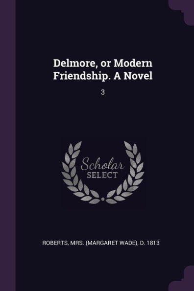 Delmore, Or Modern Friendship. A Novel: 3