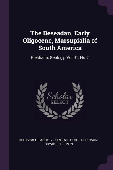 The Deseadan, Early Oligocene, Marsupialia Of South America: Fieldiana, Geology, Vol.41, No.2