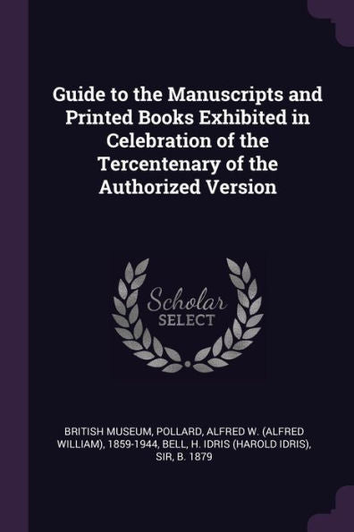 Guide To The Manuscripts And Printed Books Exhibited In Celebration Of The Tercentenary Of The Authorized Version