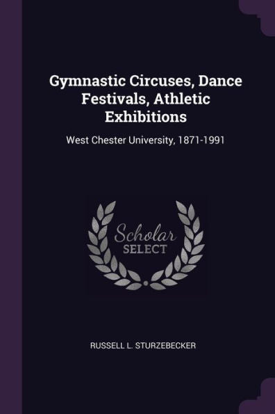 Gymnastic Circuses, Dance Festivals, Athletic Exhibitions: West Chester University, 1871-1991