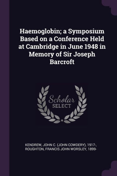 Haemoglobin; A Symposium Based On A Conference Held At Cambridge In June 1948 In Memory Of Sir Joseph Barcroft