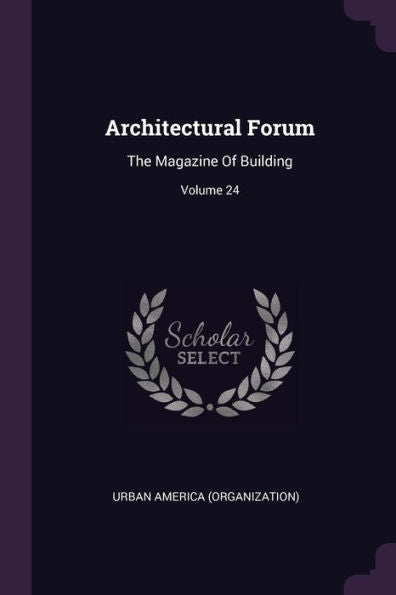 Architectural Forum: The Magazine Of Building; Volume 24