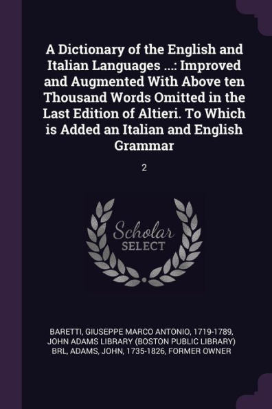 A Dictionary Of The English And Italian Languages ...: Improved And Augmented With Above Ten Thousand Words Omitted In The Last Edition Of Altieri. To Which Is Added An Italian And English Grammar: 2