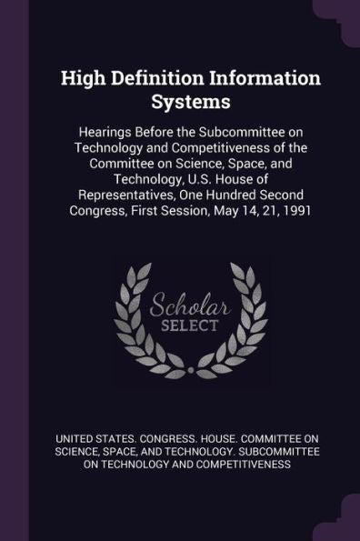 High Definition Information Systems: Hearings Before The Subcommittee On Technology And Competitiveness Of The Committee On Science, Space, And ... Congress, First Session, May 14, 21, 1991