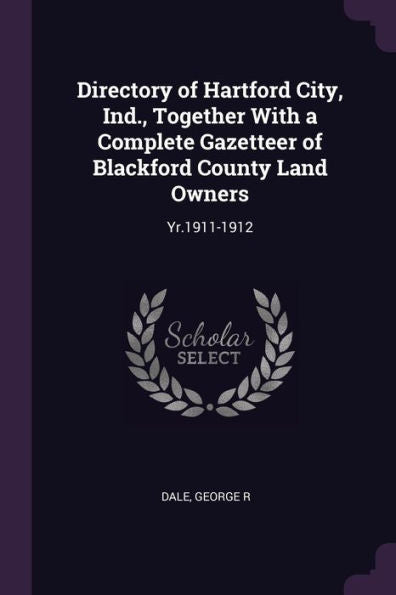 Directory Of Hartford City, Ind., Together With A Complete Gazetteer Of Blackford County Land Owners: Yr.1911-1912