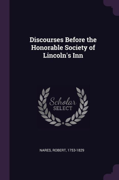Discourses Before The Honorable Society Of Lincoln's Inn