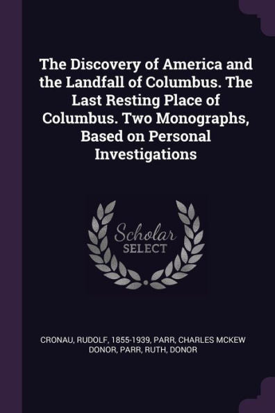 The Discovery Of America And The Landfall Of Columbus. The Last Resting Place Of Columbus. Two Monographs, Based On Personal Investigations