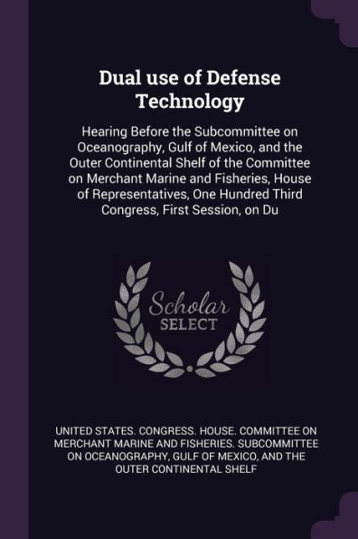 Dual Use Of Defense Technology: Hearing Before The Subcommittee On Oceanography, Gulf Of Mexico, And The Outer Continental Shelf Of The Committee On ... Hundred Third Congress, First Session, On Du