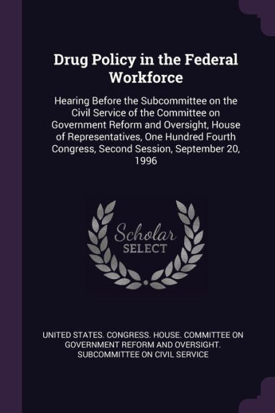 Drug Policy In The Federal Workforce: Hearing Before The Subcommittee On The Civil Service Of The Committee On Government Reform And Oversight, House ... Congress, Second Session, September 20, 1996