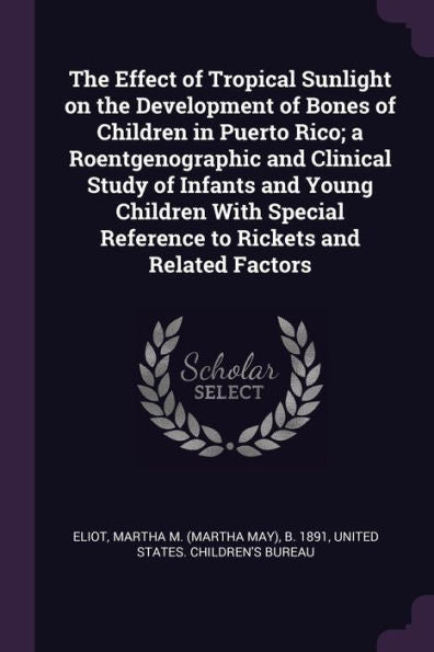 The Effect Of Tropical Sunlight On The Development Of Bones Of Children In Puerto Rico; A Roentgenographic And Clinical Study Of Infants And Young ... Reference To Rickets And Related Factors