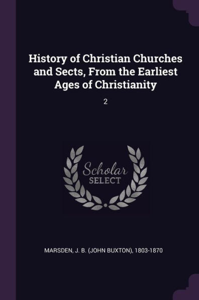 History Of Christian Churches And Sects, From The Earliest Ages Of Christianity: 2