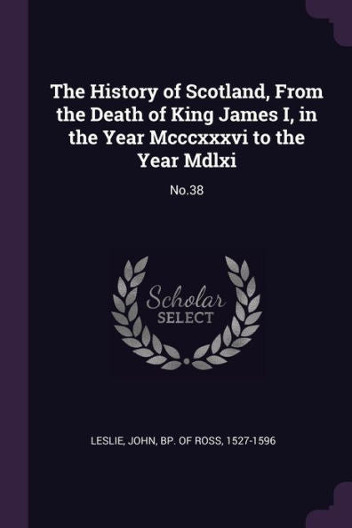 The History Of Scotland, From The Death Of King James I, In The Year Mcccxxxvi To The Year Mdlxi: No.38