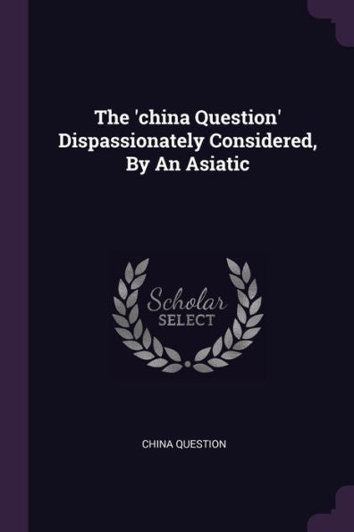 The 'China Question' Dispassionately Considered, By An Asiatic