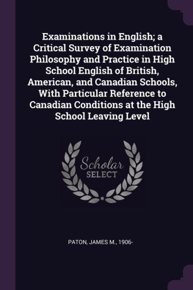 Examinations In English; A Critical Survey Of Examination Philosophy And Practice In High School English Of British, American, And Canadian Schools, ... Conditions At The High School Leaving Level
