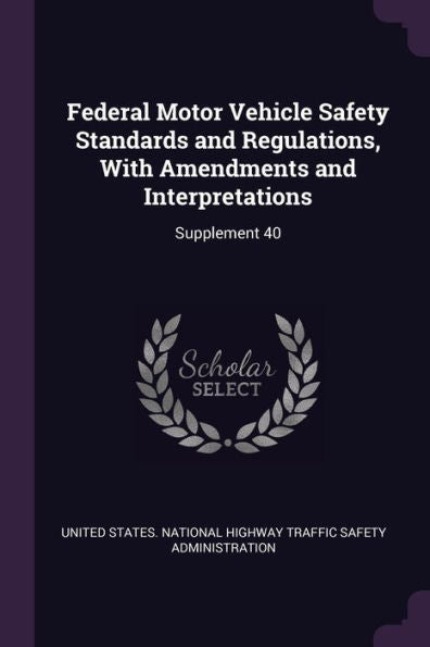 Federal Motor Vehicle Safety Standards And Regulations, With Amendments And Interpretations: Supplement 40