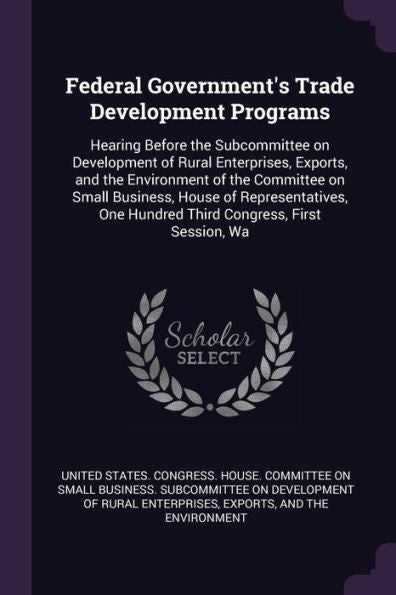 Federal Government's Trade Development Programs: Hearing Before The Subcommittee On Development Of Rural Enterprises, Exports, And The Environment Of ... One Hundred Third Congress, First Session, Wa