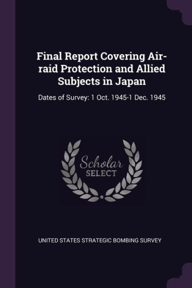 Final Report Covering Air-Raid Protection And Allied Subjects In Japan: Dates Of Survey: 1 Oct. 1945-1 Dec. 1945