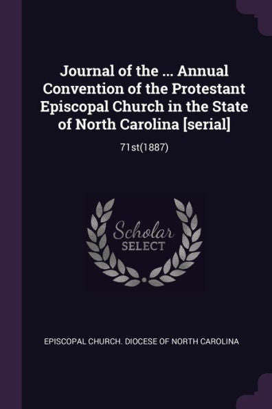 Journal Of The ... Annual Convention Of The Protestant Episcopal Church In The State Of North Carolina [Serial]: 71St(1887)