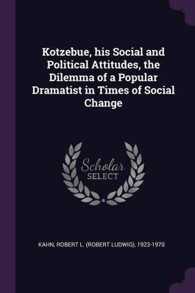 Kotzebue, His Social And Political Attitudes, The Dilemma Of A Popular Dramatist In Times Of Social Change