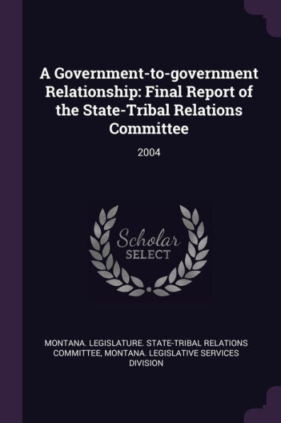 A Government-To-Government Relationship: Final Report Of The State-Tribal Relations Committee: 2004