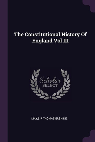 The Constitutional History Of England Vol Iii