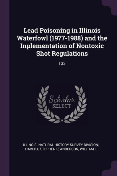 Lead Poisoning In Illinois Waterfowl (1977-1988) And The Inplementation Of Nontoxic Shot Regulations: 133
