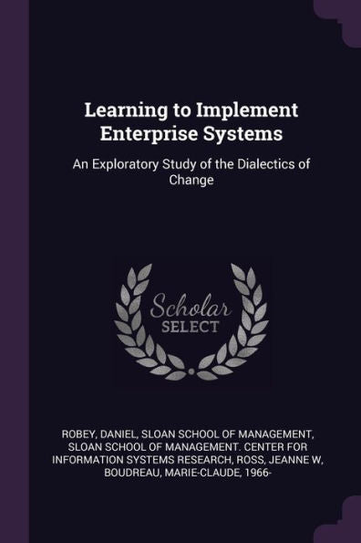 Learning To Implement Enterprise Systems: An Exploratory Study Of The Dialectics Of Change