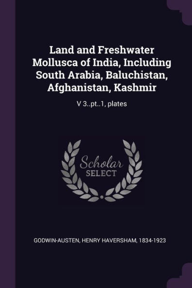 Land And Freshwater Mollusca Of India, Including South Arabia, Baluchistan, Afghanistan, Kashmir: V 3..Pt..1, Plates
