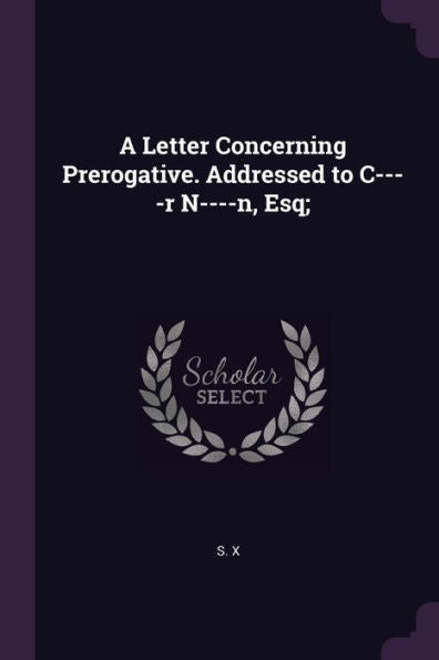 A Letter Concerning Prerogative. Addressed To C----R N----N, Esq;