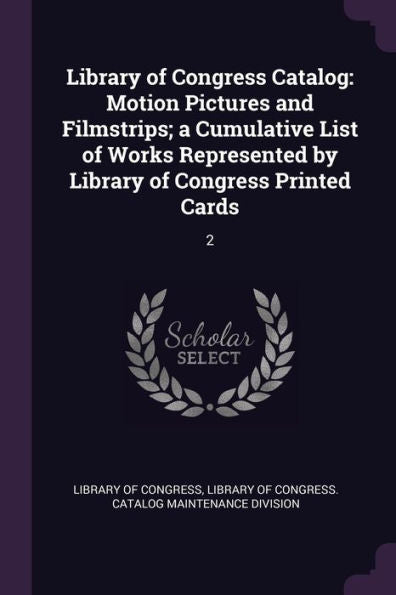 Library Of Congress Catalog: Motion Pictures And Filmstrips; A Cumulative List Of Works Represented By Library Of Congress Printed Cards: 2