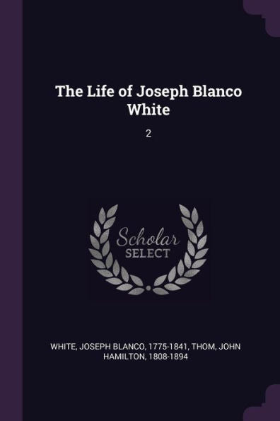 The Life Of Joseph Blanco White: 2