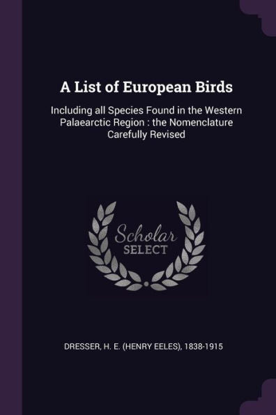 A List Of European Birds: Including All Species Found In The Western Palaearctic Region: The Nomenclature Carefully Revised