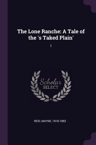 The Lone Ranche: A Tale Of The 's Taked Plain': 1