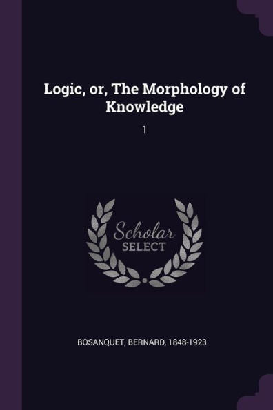 Logic, Or, The Morphology Of Knowledge: 1