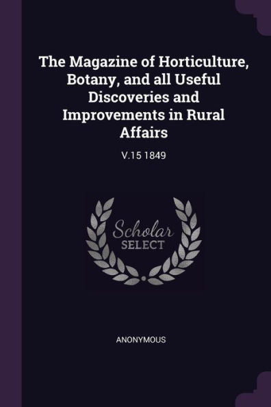 The Magazine Of Horticulture, Botany, And All Useful Discoveries And Improvements In Rural Affairs: V.15 1849