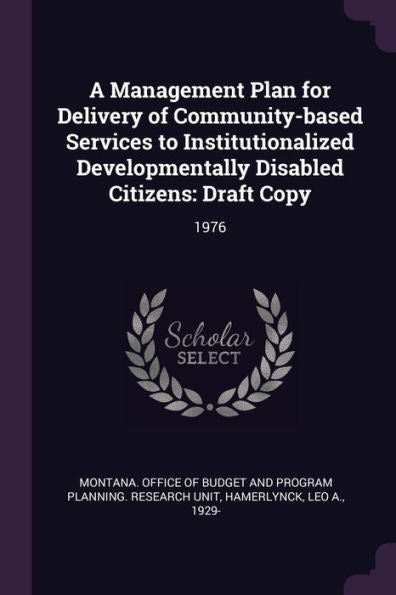 A Management Plan For Delivery Of Community-Based Services To Institutionalized Developmentally Disabled Citizens: Draft Copy: 1976