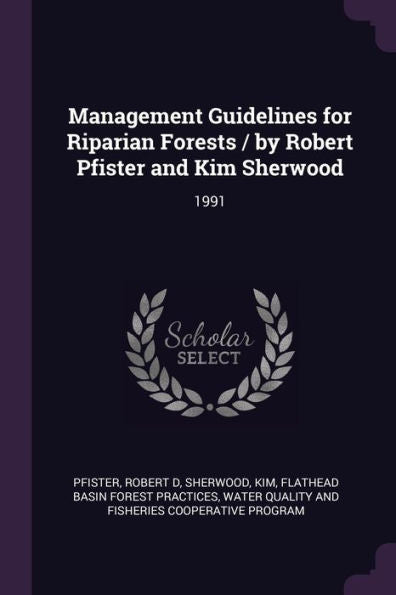 Management Guidelines For Riparian Forests / By Robert Pfister And Kim Sherwood: 1991