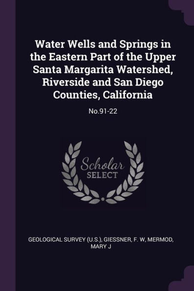 Water Wells And Springs In The Eastern Part Of The Upper Santa Margarita Watershed, Riverside And San Diego Counties, California: No.91-22