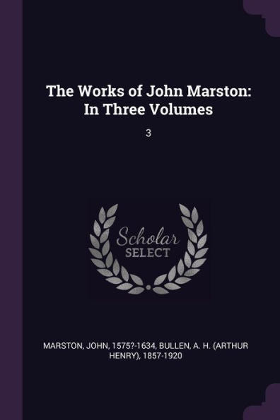 The Works Of John Marston: In Three Volumes: 3