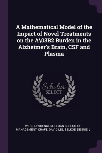 A Mathematical Model Of The Impact Of Novel Treatments On The A B2 Burden In The Alzheimer's Brain, Csf And Plasma