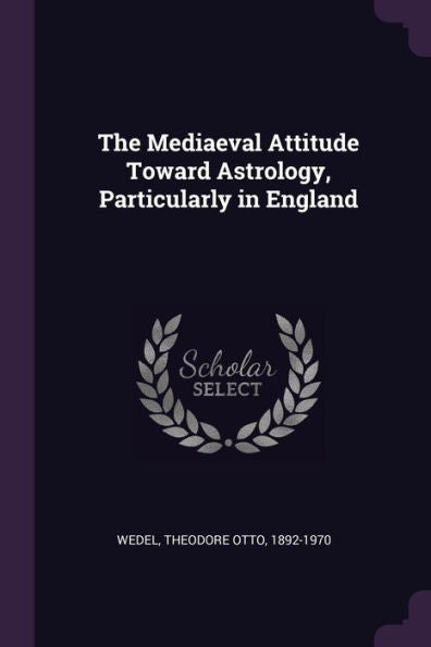 The Mediaeval Attitude Toward Astrology, Particularly In England