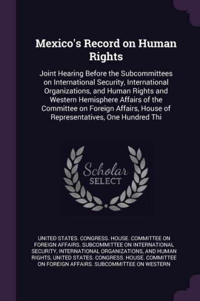Mexico's Record On Human Rights: Joint Hearing Before The Subcommittees On International Security, International Organizations, And Human Rights And ... House Of Representatives, One Hundred Thi