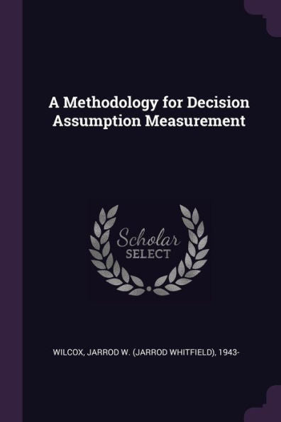 A Methodology For Decision Assumption Measurement