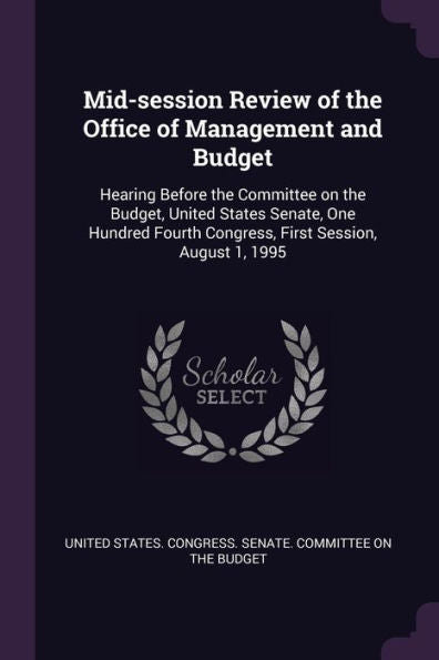 Mid-Session Review Of The Office Of Management And Budget: Hearing Before The Committee On The Budget, United States Senate, One Hundred Fourth Congress, First Session, August 1, 1995