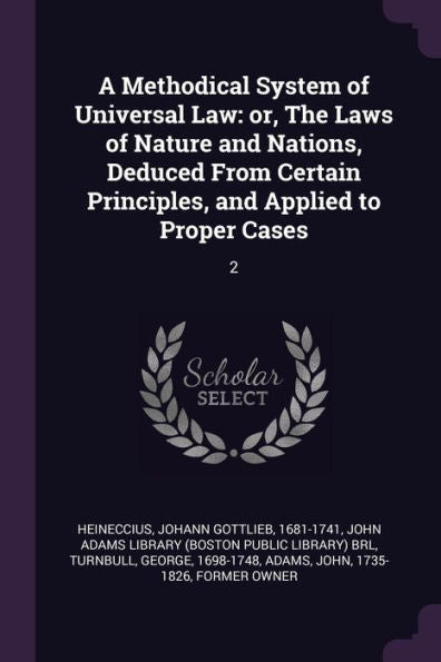 A Methodical System Of Universal Law: Or, The Laws Of Nature And Nations, Deduced From Certain Principles, And Applied To Proper Cases: 2