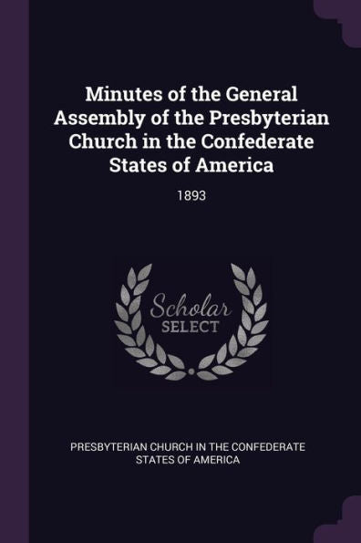 Minutes Of The General Assembly Of The Presbyterian Church In The Confederate States Of America: 1893