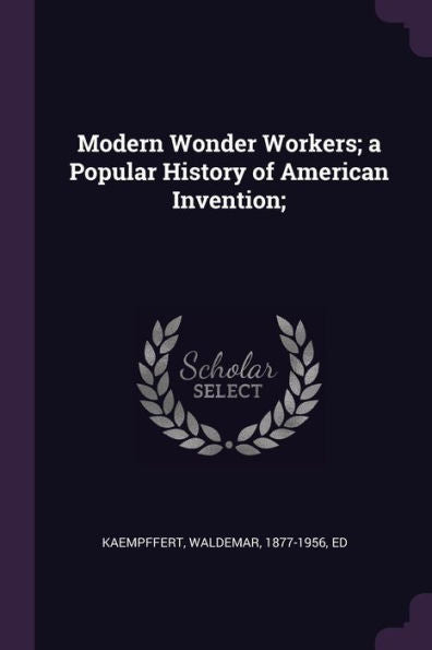 Modern Wonder Workers; A Popular History Of American Invention;