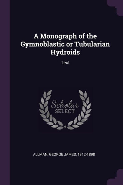 A Monograph Of The Gymnoblastic Or Tubularian Hydroids: Text
