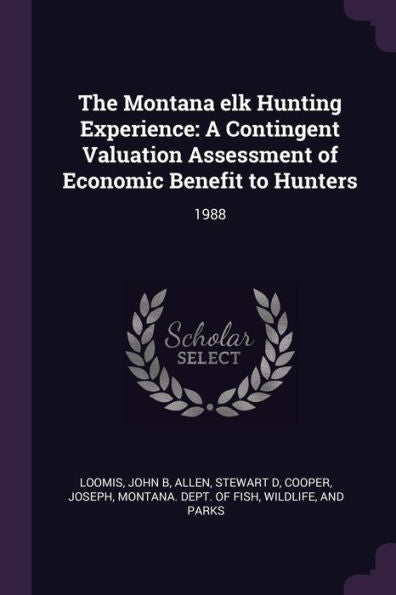 The Montana Elk Hunting Experience: A Contingent Valuation Assessment Of Economic Benefit To Hunters: 1988